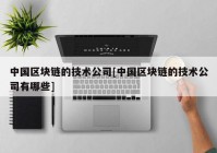 中国区块链的技术公司[中国区块链的技术公司有哪些]