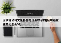 区块链公司文化衫都是什么样子的[区块链企业文化怎么写]