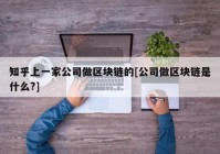 知乎上一家公司做区块链的[公司做区块链是什么?]