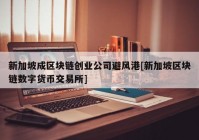 新加坡成区块链创业公司避风港[新加坡区块链数字货币交易所]