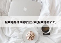 区块链最挣钱的矿业公司[区块链的矿工]