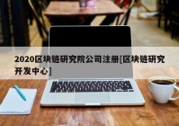 2020区块链研究院公司注册[区块链研究开发中心]