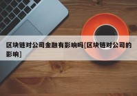 区块链对公司金融有影响吗[区块链对公司的影响]