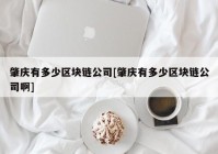 肇庆有多少区块链公司[肇庆有多少区块链公司啊]