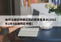 迪拜注册区块链公司的费用是多少[2021年2月9日迪拜区块链]